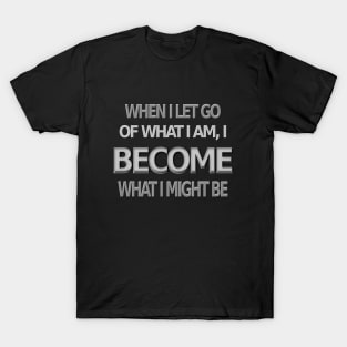 When I let go of what I am, I become what I might be, Lao Tzu design T-Shirt